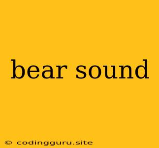 Bear Sound