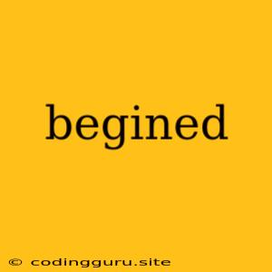 Begined