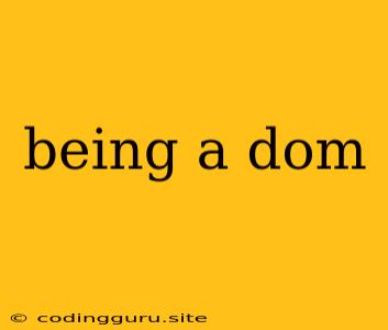 Being A Dom