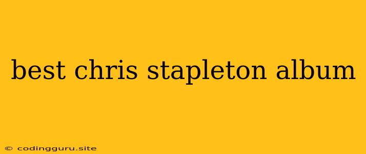 Best Chris Stapleton Album