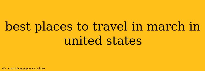 Best Places To Travel In March In United States