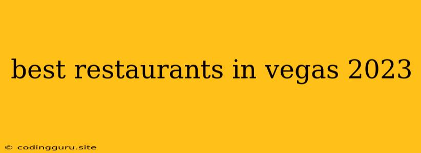 Best Restaurants In Vegas 2023