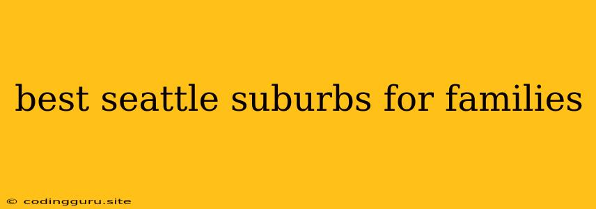 Best Seattle Suburbs For Families