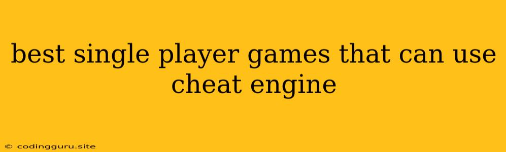 Best Single Player Games That Can Use Cheat Engine