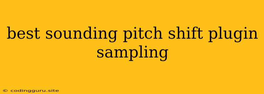 Best Sounding Pitch Shift Plugin Sampling