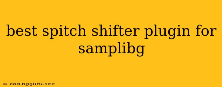 Best Spitch Shifter Plugin For Samplibg