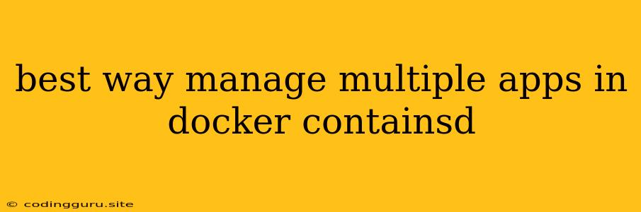 Best Way Manage Multiple Apps In Docker Containsd