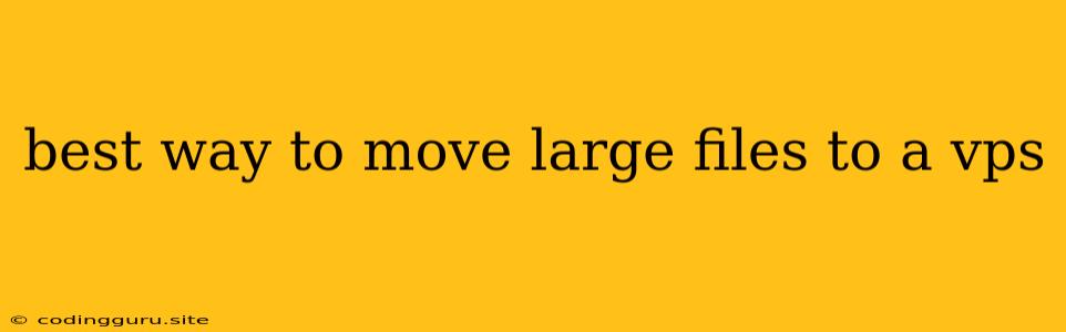 Best Way To Move Large Files To A Vps