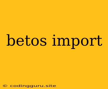 Betos Import