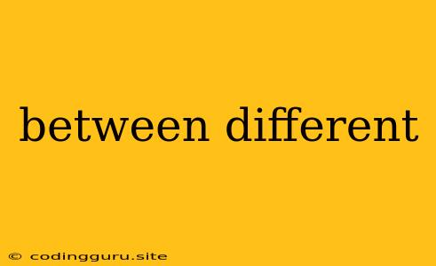 Between Different