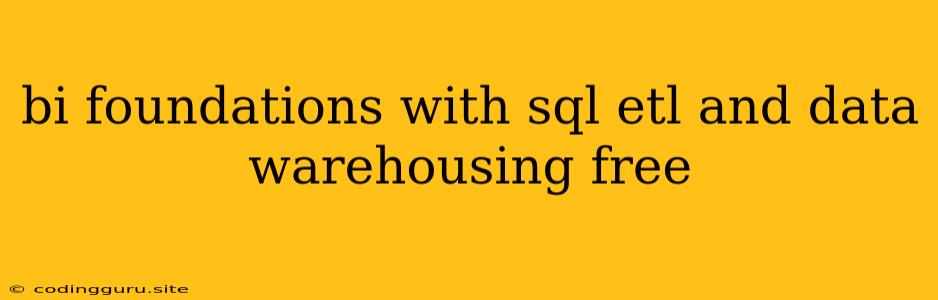 Bi Foundations With Sql Etl And Data Warehousing Free