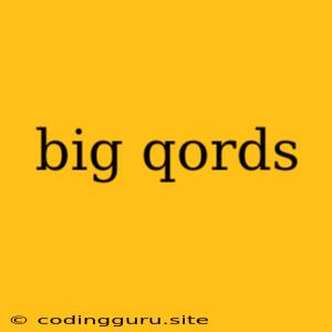 Big Qords