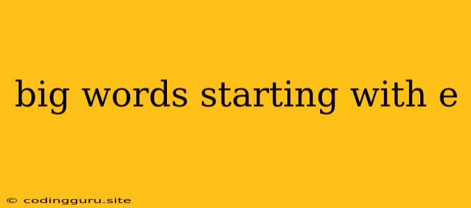 Big Words Starting With E