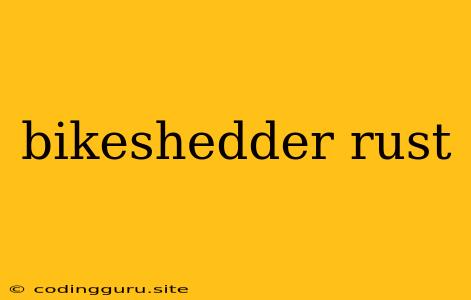 Bikeshedder Rust