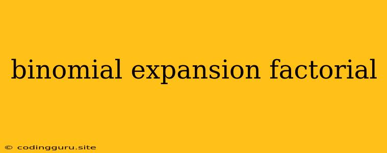 Binomial Expansion Factorial