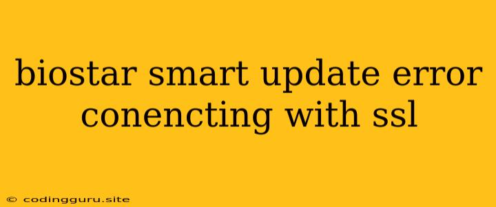 Biostar Smart Update Error Conencting With Ssl