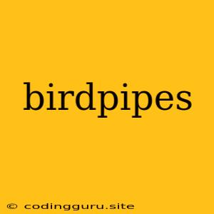 Birdpipes