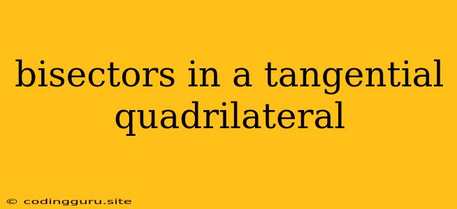 Bisectors In A Tangential Quadrilateral