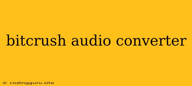 Bitcrush Audio Converter