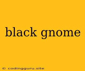 Black Gnome