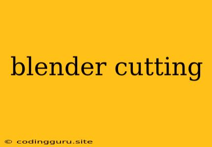 Blender Cutting