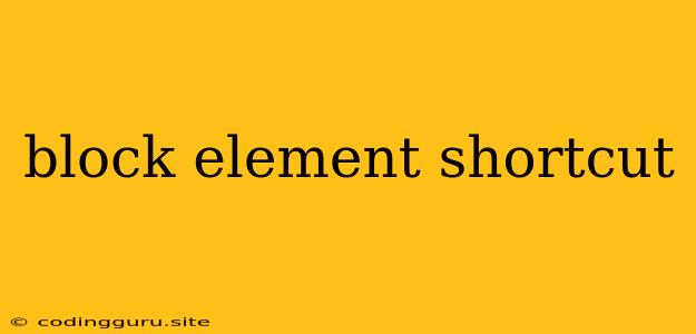 Block Element Shortcut