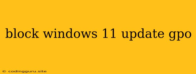 Block Windows 11 Update Gpo