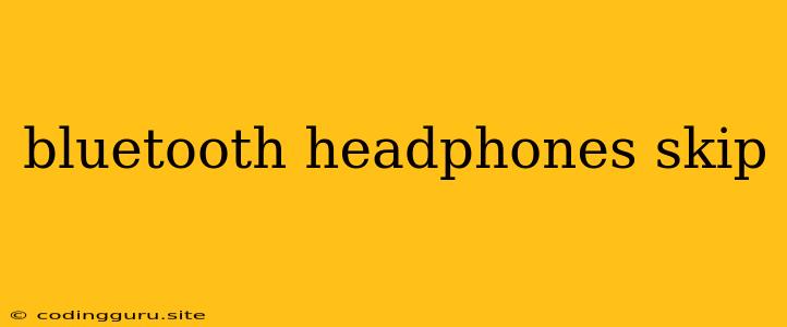 Bluetooth Headphones Skip