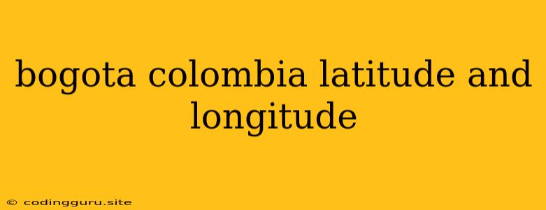 Bogota Colombia Latitude And Longitude