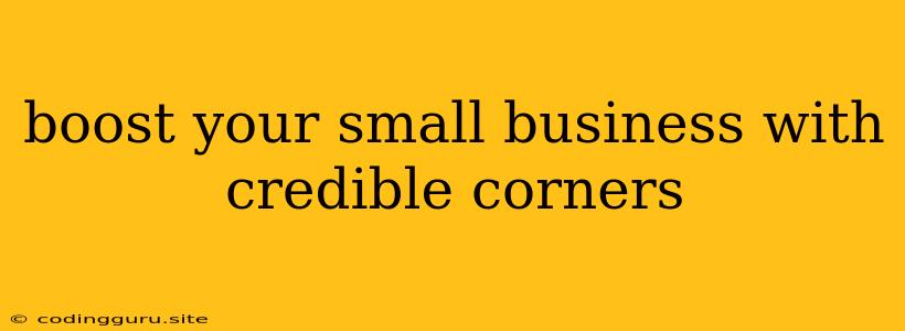 Boost Your Small Business With Credible Corners