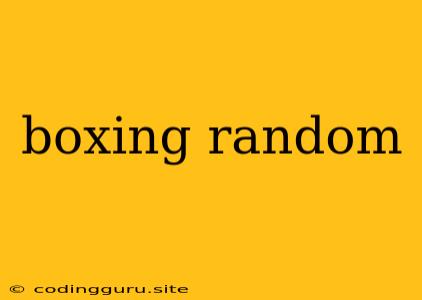 Boxing Random