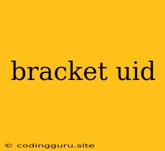 Bracket Uid