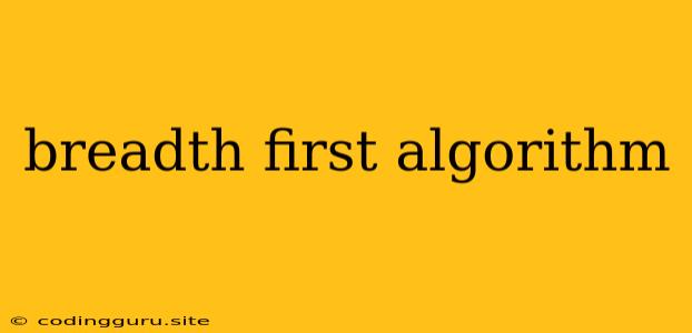 Breadth First Algorithm