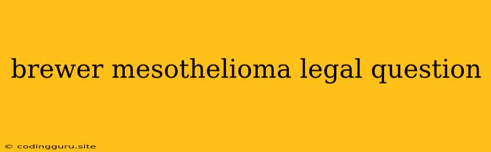 Brewer Mesothelioma Legal Question