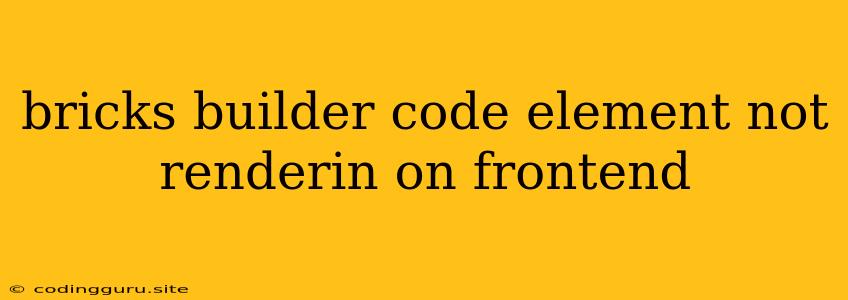 Bricks Builder Code Element Not Renderin On Frontend