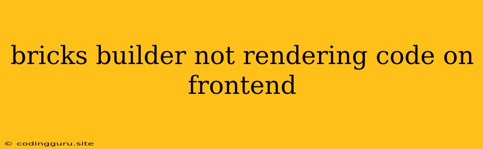 Bricks Builder Not Rendering Code On Frontend