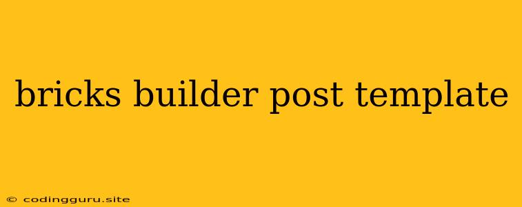 Bricks Builder Post Template