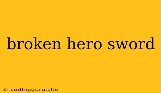 Broken Hero Sword