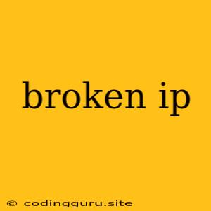 Broken Ip