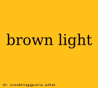 Brown Light