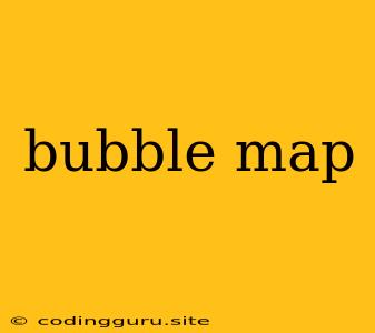 Bubble Map