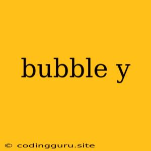 Bubble Y