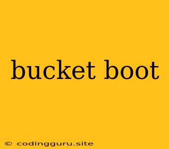 Bucket Boot