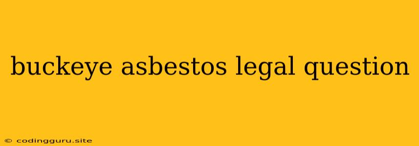 Buckeye Asbestos Legal Question