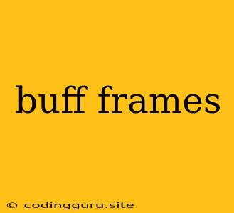 Buff Frames