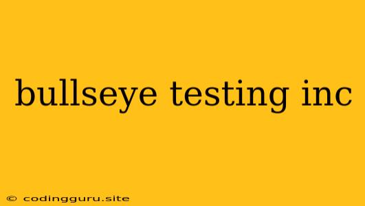 Bullseye Testing Inc