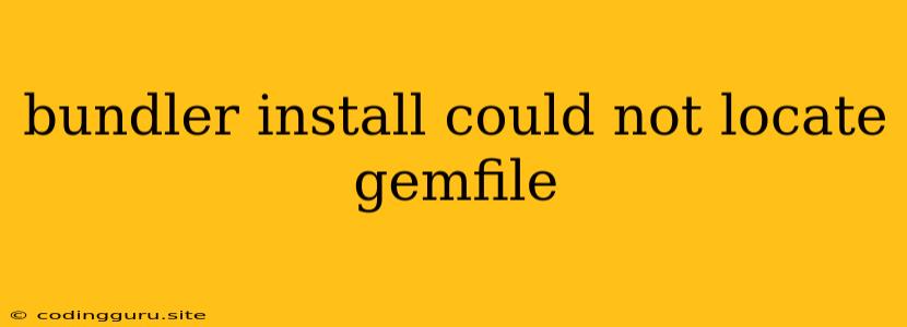 Bundler Install Could Not Locate Gemfile