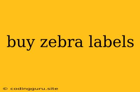 Buy Zebra Labels