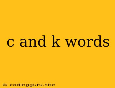 C And K Words