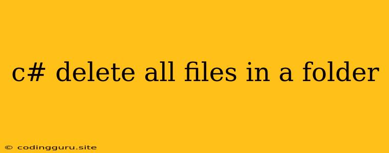 C# Delete All Files In A Folder